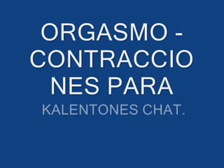  - ORGASMO-CONTRACCIONES PARA KALENTONES CHAT