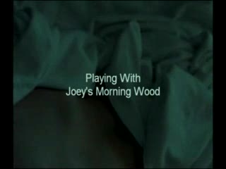  - joey's morning wood