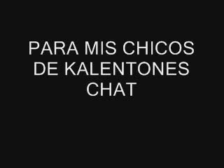  - PARA MIS CHICOS DE KALENTONES CHAT