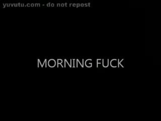  - MORNING FUCK