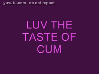  - LUV THE TASTE OF CUM