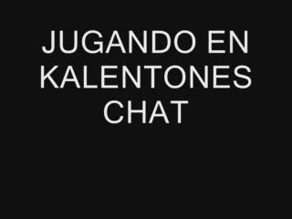  - JUGANDO EN KALENTONES CHAT