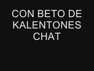  - CON BETO DE KALENTONES CHAT