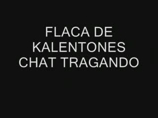 Mamadas - FLACA DE KALENTONES CHAT TRAGANDO